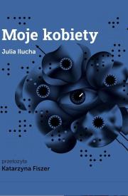 Moje kobiety. Autor: Julia Ilucha, Katarzyna Fiszer. Dadada.pl Okładka książki Moje kobiety