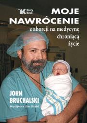 Okładka książki Moje nawrócenie z aborcji na medycynę chroniącą życie