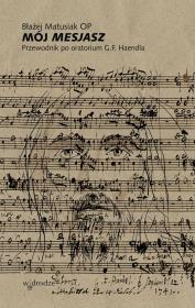Mój Mesjasz. Przewodnik po oratorium G.F. Haendla. Autor: Matusiak Błażej. Dadada.pl Okładka książki Mój Mesjasz. Przewodnik po oratorium G.F. Haendla