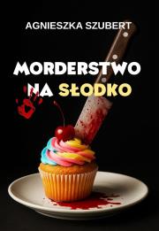 Morderstwo na słodko. Autor: Agnieszka Szubert. Dadada.pl Okładka książki Morderstwo na słodko