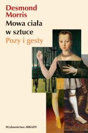 Mowa ciała w sztuce. Pozy i gesty. Autor: Morris Desmond, Anna Wajcowicz-Narloch. Dadada.pl Okładka książki Mowa ciała w sztuce. Pozy i gesty
