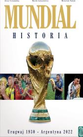 Mundial. Historia od Urugwaju 1930 do Argentyna 2022. Autor: Cierpiatka Jerzy, Mirosław Nowak, Latasiewicz Marek. Dadada.pl Okładka książki Mundial. Historia od Urugwaju 1930 do Argentyna 2022
