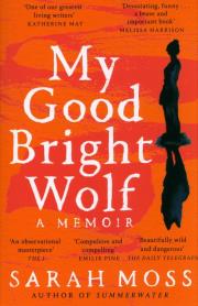 My Good Bright Wolf. Autor: Sarah Moss. Dadada.pl Okładka książki My Good Bright Wolf