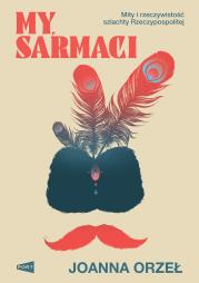 My, Sarmaci. Autor: Orzeł Joanna. Dadada.pl Okładka książki My, Sarmaci