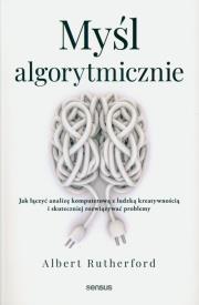 Okładka książki Myśl algorytmicznie. Jak łączyć analizę komputerową z ludzką kreatywnością i skuteczniej rozwiązywać problemy