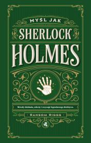 Okładka książki Myśl jak Sherlock Holmes. Metody działania, sekrety i zwyczaje legendarnego detektywa