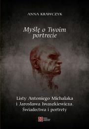 Myślę o Twoim portrecie. Listy Antoniego Michalaka i Jarosława Iwaszkiewicza. Świadectwa i portrety. Autor: Anna Krawczyk. Dadada.pl Okładka książki Myślę o Twoim portrecie. Listy Antoniego Michalaka i Jarosława Iwaszkiewicza. Świadectwa i portrety