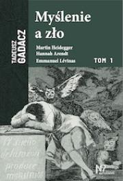 Myślenie a zło. Martin Heidegger, Hannah Arendt, Emmanuel Levinas. Autor: Tadeusz Gadacz. Dadada.pl Okładka książki Myślenie a zło. Martin Heidegger, Hannah Arendt, Emmanuel Levinas