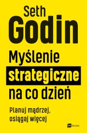Myślenie strategiczne na co dzień. Planuj mądrzej, osiągaj więcej. Autor: Seth Godin. Dadada.pl Okładka książki Myślenie strategiczne na co dzień. Planuj mądrzej, osiągaj więcej