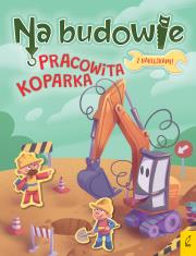 Na budowie. Pracowita koparka. Autor: Patrycja Wojtkowiak-Skóra. Dadada.pl Okładka książki Na budowie. Pracowita koparka