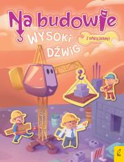 Na budowie. Wysoki dźwig. Autor: Patrycja Wojtkowiak-Skóra. Dadada.pl Okładka książki Na budowie. Wysoki dźwig
