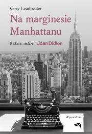 Na marginesie Manhattanu. Radość, śmierć i Joan Didion – wspomnienie. Autor: Leadbeater Cory. Dadada.pl Okładka książki Na marginesie Manhattanu. Radość, śmierć i Joan Didion – wspomnienie