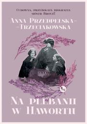 Na plebanii w Haworth - uszkodzone. Autor: Przedpełska-Trzeciakowska Anna. Dadada.pl Okładka książki Na plebanii w Haworth - uszkodzone