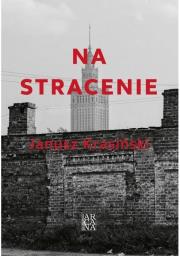 Na stracenie. Autor: Krasiński Janusz. Dadada.pl Okładka książki Na stracenie