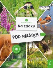 Na szlaku. Pod miastem. Młodzi przyrodnicy. Autor: Patrycja Zarawska. Dadada.pl Okładka książki Na szlaku. Pod miastem. Młodzi przyrodnicy
