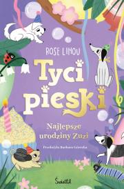 Najlepsze urodziny Zuzi. Tycipieski. Tom 3. Autor: Rose Lihou. Dadada.pl Okładka książki Najlepsze urodziny Zuzi. Tycipieski. Tom 3