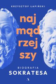 Najmądrzejszy. Biografia Sokratesa. Autor: Krzysztof Łapiński. Dadada.pl Okładka książki Najmądrzejszy. Biografia Sokratesa