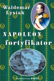 Napoleon fortyfikator - Waldemar Łysiak. Autor: Waldemar Łysiak. Dadada.pl Okładka książki Napoleon fortyfikator - Waldemar Łysiak