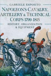 Napoleon's Cavalry, Artillery and Technical Corps 1799-1815. Autor: Esposito Gabriele. Dadada.pl Okładka książki Napoleon's Cavalry, Artillery and Technical Corps 1799-1815