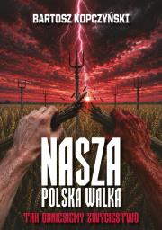 Okładka książki Nasza polska walka. Tak odniesiemy zwycięstwo