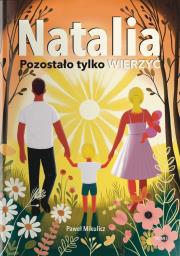 Natalia. Pozostało Tylko Wierzyć. Autor: Paweł Mikulicz. Dadada.pl Okładka książki Natalia. Pozostało Tylko Wierzyć
