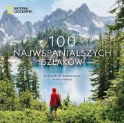 National Geographic. 100 najwspanialszych szlaków. Autor: Kate Siber, Andrew Skurka, Krzysztof Kietzman. Dadada.pl Okładka książki National Geographic. 100 najwspanialszych szlaków