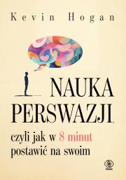 Nauka perswazji, czyli jak w 8 minut postawić na swoim. Autor: Kevin Hogan. Dadada.pl Okładka książki Nauka perswazji, czyli jak w 8 minut postawić na swoim