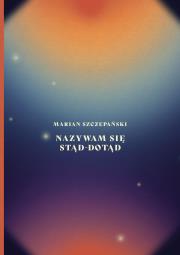 Nazywam się stąd-dotąd. Autor: Marian Szczepański. Dadada.pl Okładka książki Nazywam się stąd-dotąd