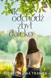 Nie odchodź zbyt daleko. Autor: Trawka Patrycja Ewa. Dadada.pl Okładka książki Nie odchodź zbyt daleko