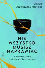 Nie wszystko musisz naprawiać. O akceptacji siebie i mitach wokół psychoterapii. Autor: Urszula Struzikowska-Marynicz. Dadada.pl Okładka książki Nie wszystko musisz naprawiać. O akceptacji siebie i mitach wokół psychoterapii