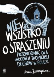 Okładka książki nie Wszystko o straszeniu. Przewodnik dla młodych tropicieli duchów w Polsce