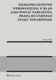 Okładka książki Niebezpieczeństwo wprowadzenia w błąd jako postać naruszenia prawa do unijnego znaku towarowego