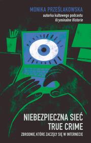 Niebezpieczna sieć. True crime. Zbrodnie, które zaczęły się w internecie. Autor: Monika Prześlakowska. Dadada.pl Okładka książki Niebezpieczna sieć. True crime. Zbrodnie, które zaczęły się w internecie
