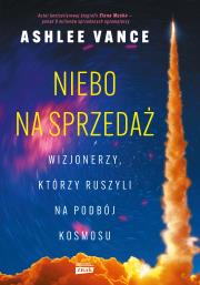 Niebo na sprzedaż. Wizjonerzy, którzy ruszyli na podbój kosmosu. Autor: Ashlee Vance. Dadada.pl Okładka książki Niebo na sprzedaż. Wizjonerzy, którzy ruszyli na podbój kosmosu