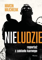 Okładka książki Nieludzie. Reportaż z zakładu karnego