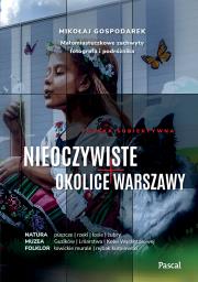 Nieoczywiste okolice Warszawy. Małomiasteczkowe zachwyty fotografa i podróżnika. Autor: Mikołaj Gospodarek. Dadada.pl Okładka książki Nieoczywiste okolice Warszawy. Małomiasteczkowe zachwyty fotografa i podróżnika