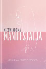 Nieświadoma Manifestacja. Autor: Marlena Dereszkiewicz. Dadada.pl Okładka książki Nieświadoma Manifestacja