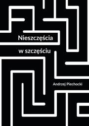 Nieszczęścia w szczęściu. Autor: Piechocki Andrzej. Dadada.pl Okładka książki Nieszczęścia w szczęściu