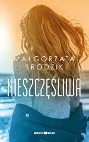Nieszczęśliwa. Autor: Małorzata Brodzik. Dadada.pl Okładka książki Nieszczęśliwa