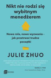 Okładka książki Nikt nie rodzi się wybitnym menedżerem. Nowa rola, nowe wyzwania – jak przetrwać trudne początki