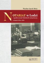 Notariat w Łodzi i społeczność łódzkich notariuszy w latach 1934-1939. Autor: Wacław Mróz. Dadada.pl Okładka książki Notariat w Łodzi i społeczność łódzkich notariuszy w latach 1934-1939