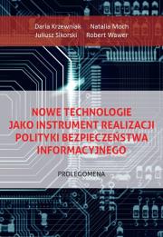 Nowe technologie jako instrument realizacji polityki bezpieczeństwa informacyjnego. Prolegomena. Autor: Daria Krzewniak, Natalia Moch, Juliusz Sikorski, Robert Wawer. Dadada.pl Okładka książki Nowe technologie jako instrument realizacji polityki bezpieczeństwa informacyjnego. Prolegomena