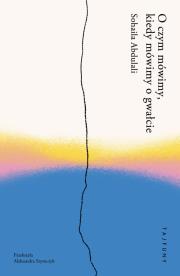 O czym mówimy, kiedy mówimy o gwałcie. Autor: Abdulali Sohaila. Dadada.pl Okładka książki O czym mówimy, kiedy mówimy o gwałcie