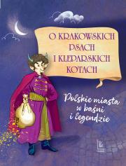 Okładka książki O krakowskich psach i kleparskich kotach. Polskie miasta w baśni i legendzie wyd. 2026