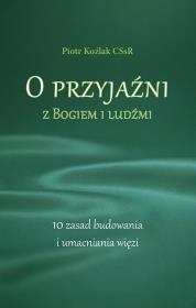 O przyjaźni z Bogiem i ludźmi. 10 zasad.... Autor: Piotr Koźlak CSsR. Dadada.pl Okładka książki O przyjaźni z Bogiem i ludźmi. 10 zasad...