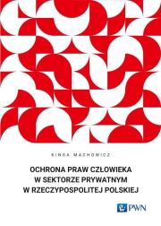 Ochrona praw człowieka w sektorze prywatnym.... Autor: Machowicz Kinga. Dadada.pl Okładka książki Ochrona praw człowieka w sektorze prywatnym...