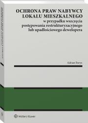 Okładka książki Ochrona praw nabywcy lokalu mieszkalnego w przypadku wszczęcia postępowania restrukturyzacyjnego lub upadłościowego dewelopera