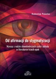 Okładka książki Od afirmacji do stygmatyzacji. Wyrazy z rodzin słowotwórczych szału i obłędu w literaturze trzech ep