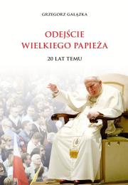Odejście wielkiego Papieża 20 lat temu. Autor: Grzegorz Gałązka. Dadada.pl Okładka książki Odejście wielkiego Papieża 20 lat temu