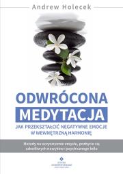 Odwrócona medytacja. Jak przekształcić negatywne emocje w wewnętrzną harmonię. Autor: Holecek Andrew. Dadada.pl Okładka książki Odwrócona medytacja. Jak przekształcić negatywne emocje w wewnętrzną harmonię